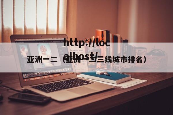 亚洲一二（亚洲一二三线城市排名）