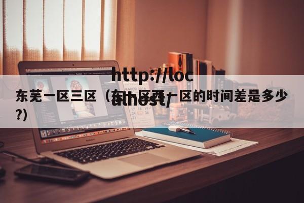 东芜一区三区（东一区西一区的时间差是多少?）